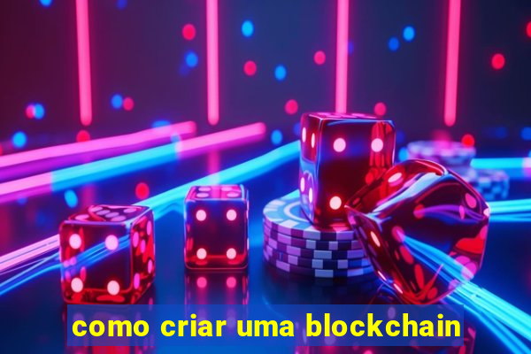 como criar uma blockchain